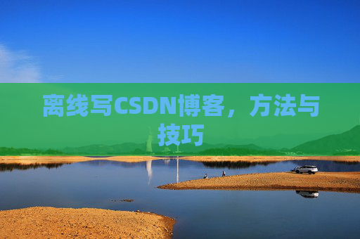离线写CSDN博客,方法与技巧